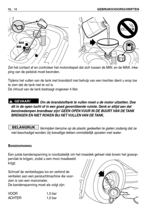 Page 199Zet het contact af en controleer het motoroliepeil dat zich tussen de MIN. en de MAX. inke-
ping van de peilstok moet bevinden.
Tijdens het vullen van de tank met brandstof met behulp van een trechter dient u erop toe
te zien dat de tank niet te vol is.
De inhoud van de tank bedraagt ongeveer 4 liter.
Om de brandstoftank te vullen moet u de motor uitzetten. Doe
dit in de open lucht of in een goed geventileerde ruimte. Denk er altijd aan dat
benzinedampen brandbaar zijn! GEEN OPEN VUUR IN DE BUURT VAN DE...