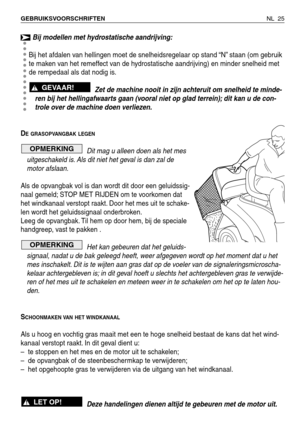 Page 206Bij modellen met hydrostatische aandrijving:
Bij het afdalen van hellingen moet de snelheidsregelaar op stand “N” staan (om gebruik
te maken van het remeffect van de hydrostatische aandrijving) en minder snelheid met
de rempedaal als dat nodig is.
Zet de machine nooit in zijn achteruit om snelheid te minde-
ren bij het hellingafwaarts gaan (vooral niet op glad terrein); dit kan u de con-
trole over de machine doen verliezen.
D
E GRASOPVANGBAK LEGEN
Dit mag u alleen doen als het mes
uitgeschakeld is. Als...