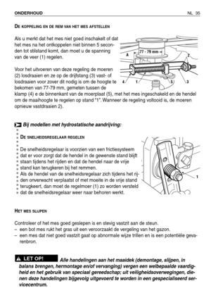 Page 216DE KOPPELING EN DE REM VAN HET MES AFSTELLEN
Als u merkt dat het mes niet goed inschakelt of dat
het mes na het ontkoppelen niet binnen 5 secon-
den tot stilstand komt, dan moet u de spanning
van de veer (1) regelen.
Voor het uitvoeren van deze regeling de moeren
(2) losdraaien en ze op de drijfstang (3) vast- of
losdraaien voor zover dit nodig is om de hoogte te
bekomen van 77-79 mm, gemeten tussen de
klamp (4) e de binnenkant van de moerplaat (5), met het mes ingeschakeld en de hendel
om de maaihoogte...