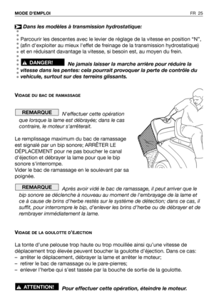 Page 26Dans les modèles à transmission hydrostatique:
Parcourir les descentes avec le levier de réglage de la vitesse en position “N”,
(afin dexploiter au mieux leffet de freinage de la transmission hydrostatique)
et en réduisant davantage la vitesse, si besoin est, au moyen du frein.
Ne jamais laisser la marche arrière pour réduire la
vitesse dans les pentes: cela pourrait provoquer la perte de contrôle du
vehicule, surtout sur des terreins glissants.
V
IDAGE DU BAC DE RAMASSAGE
Neffectuer cette opération
que...