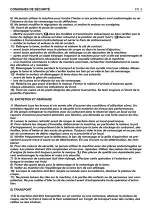 Page 68) Ne jamais utiliser la machine pour tondre l’herbe si ses protecteurs sont endommagés ou en
l’absence du bac de ramassage ou du déflecteur.
9) Ne jamais modifier le régulateur du moteur, ni mettre le moteur en surrégime. 
10) Avant de quitter le poste de conduite:
– désengager la lame;
– Mettre au point mort (  dans les modèles à transmission mécanique) ou bien vérifier que le
levier de réglage de la vitesse est bien retourné à la position de point mort (   dans les
modèles à transmission...