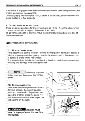 Page 61If the blade is engaged when safety conditions have not been complied with, the
engine shuts down (see page 26).
On disengaging the blade (Pos. «A»), a brake is simultaneously activated which
stops it rotating in five seconds.
7. C
UTTING HEIGHT ADJUSTING LEVER
There are seven positions for this lever, shown as «1» to «7» on the label, which
correspond to various heights of between 3 and 8 cm.
To go from one height to another, move the lever sideways and put into one of
the seven notches.
For mechanical...