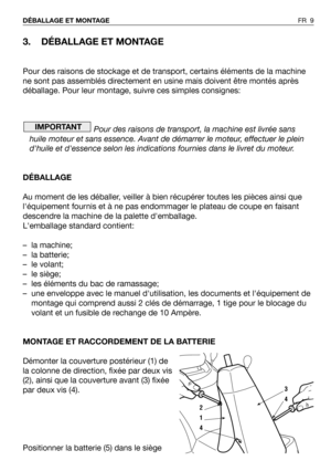 Page 103. DÉBALLAGE ET MONTAGE 
Pour des raisons de stockage et de transport, certains éléments de la machine
ne sont pas assemblés directement en usine mais doivent être montés après
déballage. Pour leur montage, suivre ces simples consignes:
Pour des raisons de transport, la machine est livrée sans
huile moteur et sans essence. Avant de démarrer le moteur, effectuer le plein
dhuile et dessence selon les indications fournies dans le livret du moteur.
DÉBALLAGE
Au moment de les déballer, veiller à bien...