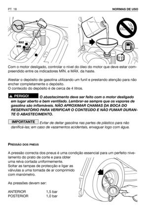 Page 19Com o motor desligado, controlar o nível do óleo do motor que deve estar com-
preendido entre os indicadores MÍN. e MÁX. da haste.
Atestar o depósito de gasolina utilizando um funil e prestando atenção para não
encher completamente o depósito.
O conteúdo do depósito é de cerca de 4 litros.
O abastecimento deve ser feito com o motor desligado
em lugar aberto e bem ventilado. Lembrar-se sempre que os vapores de
gasolina são inflamáveis. NÃO APROXIMAR CHAMAS DA BOCA DO
RESERVATÓRIO PARA VERIFICAR O CONTEÚDO...