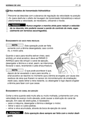 Page 26Nos modelos de transmissão hidrostática:
Percorrer as descidas com a alavanca de regulação da velocidade na posição
«N» (para desfrutar o efeito de travagem da transmissão hidrostática) e reduzir
ulteriormente a velocidade, se necessário, utilizando o travão.
Nunca engatar a marcha atrás para reduzir a velocida-
de na descida; isto poderia causar a perda do controlo do meio, espe-
cialmente em terrenos escorregadios.
E
SVAZIAMENTO DO SACO PARA RECOLHA
Esta operação pode ser feita
somente com a lâmina...