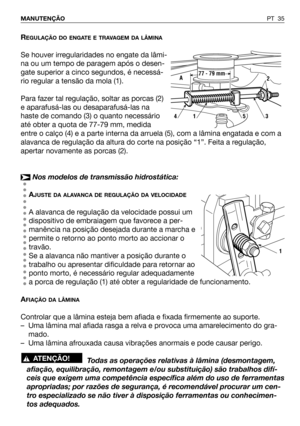 Page 36REGULAÇÃO DO ENGATE E TRAVAGEM DA LÂMINA
Se houver irregularidades no engate da lâmi-
na ou um tempo de paragem após o desen-
gate superior a cinco segundos, é necessá-
rio regular a tensão da mola (1).
Para fazer tal regulação, soltar as porcas (2)
e aparafusá-las ou desaparafusá-las na
haste de comando (3) o quanto necessário
até obter a quota de 77-79 mm, medida
entre o calço (4) e a parte interna da arruela (5), com a lâmina engatada e com a
alavanca de regulação da altura do corte na posição “1”....