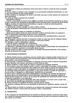 Page 67) Desengatar a lâmina ao atravessar zonas sem relva e colocar o prato de corte na posição
mais alta.
8) Nunca utilizar a máquina como relvadeira se as protecções estiverem danificadas, ou sem
o saco para recolha ou sem o pára-pedras.
9) Não modificar as regulagens do motor e não fazer com que o motor alcance um número de
giros excessivos.
10) Antes de deixar a posição de condução:
– desengatar a lâmina;
– colocar a velocidade em ponto morto (  nos modelos de transmissão mecânica) ou garan-
tir que a...