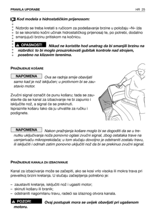 Page 26Kod modela s hidrostatičkim prijenosom:
Nizbrdo se treba kretati s ručicom za podešavanje brzine u položaju «N» (da
bi se iskoristio kočni učinak hidrostatičkog prijenosa) te, po potrebi, dodatno
smanjujući brzinu pritiskom na kočnicu.
Nikad ne koristite hod unatrag da bi smanjili brzinu na
nizbrdici: to bi moglo prouzrokovati gubitak kontrole nad strojem,
posebno na klizavim terenima.
PRAŽNJENJE KOŠARE
Ova se radnja smije obavljati
samo kad je nož isključen; u protivnom bi se zau-
stavio motor.
Zvučni...