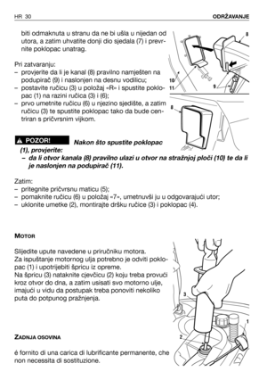 Page 31biti odmaknuta u stranu da ne bi ušla u nijedan od
utora, a zatim uhvatite donji dio sjedala (7) i prevr-
nite poklopac unatrag.
Pri zatvaranju:
–provjerite da li je kanal (8) pravilno namješten na
podupirač (9) i naslonjen na desnu vodilicu;
–postavite ručicu (3) u položaj «R» i spustite poklo-
pac (1) na razini ručica (3) i (6);
–prvo umetnite ručicu (6) u njezino sjedište, a zatim
ručicu (3) te spustite poklopac tako da bude cen-
triran s pričvrsnim vijkom.
Nakon što spustite poklopac
(1),...