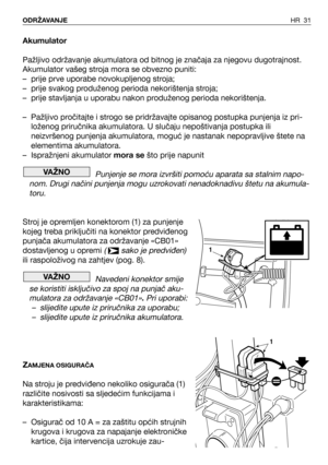 Page 32Akumulator
Pažljivo održavanje akumulatora od bitnog je značaja za njegovu dugotrajnost.
Akumulator vašeg stroja mora se obvezno puniti:
–prije prve uporabe novokupljenog stroja;
–prije svakog produženog perioda nekorištenja stroja;
–prije stavljanja u uporabu nakon produženog perioda nekorištenja.
–Pažljivo pročitajte i strogo se pridržavajte opisanog postupka punjenja iz pri-
loženog priručnika akumulatora. U slučaju nepoštivanja postupka ili
neizvršenog punjenja akumulatora, moguć je nastanak...