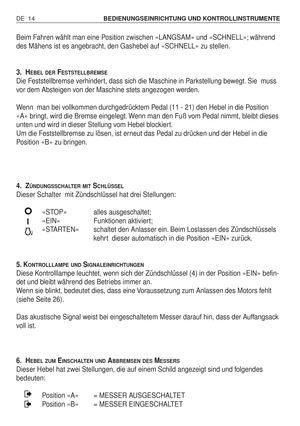 Page 103Beim Fahren wählt man eine Position zwischen «LANGSAM» und «SCHNELL»; während
des Mähens ist es angebracht, den Gashebel auf «SCHNELL» zu stellen.
3. H
EBEL DERFESTSTELLBREMSE
Die Feststellbremse verhindert, dass sich die Maschine in Parkstellung bewegt. Sie  muss
vor dem Absteigen von der Maschine stets angezogen werden.
Wenn  man bei vollkommen durchgedrücktem Pedal (11 - 21) den Hebel in die Position
«A» bringt, wird die Bremse eingelegt. Wenn man den Fuß vom Pedal nimmt, bleibt dieses
unten und wird...