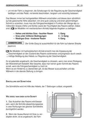 Page 112–um mit der Fahrt zu beginnen, die Schaltungen für die Regulierung der Geschwindigkeit
betätigen und das Pedal, vie bereits beschreiben, langsam und vorsichtig loslassen.
Das Messer immer bei hochgestelltem Mähwerk einschalten und dieses dann allmählich
auf die gewünschte Höhe absenken. Um eine gute Leistung und einen gleichmäßigen
Schnitt zu erreichen, muss man die Fahrgeschwindigkeit in Funktion der Menge des zu
mähenden Grases (Höhe und Dichte) sowie der Feuchtigkeit des Rasens wählen. Dabei
sind(...