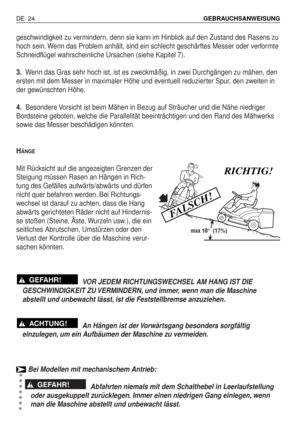 Page 113geschwindigkeit zu vermindern, denn sie kann im Hinblick auf den Zustand des Rasens zu
hoch sein. Wenn das Problem anhält, sind ein schlecht geschärftes Messer oder verformte
Schneidflügel wahrscheinliche Ursachen (siehe Kapitel 7).
3.Wenn das Gras sehr hoch ist, ist es zweckmäßig, in zwei Durchgängen zu mähen, den
ersten mit dem Messer in maximaler Höhe und eventuell reduzierter Spur, den zweiten in
der gewünschten Höhe.
4.Besondere Vorsicht ist beim Mähen in Bezug auf Sträucher und die Nähe niedriger...