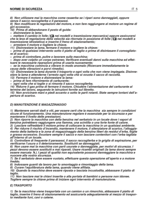 Page 1388) Non utilizzare mai la macchina come rasaerba se i ripari sono danneggiati, oppure
senza il sacco raccoglierba o il parasassi.
9) Non modificare le regolazioni del motore, e non fare raggiungere al motore un regime di
giri eccessivo.
10) Prima di abbandonare il posto di guida:
–disinnestare la lama;
–mettere il cambio in folle (  nei modelli a trasmissione meccanica) oppure assicurarsi
che la leva di regolazione della velocità sia ritornata in posizione di folle (  nei modelli a
trasmissione...