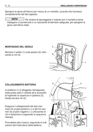 Page 143Spingere la spina all’interno per mezzo di un martello, curando che fuoriesca
completamente dal lato opposto.
Per evitare di danneggiare il volante con il martello è bene
impiegare un punteruolo o un cacciavite di diametro adeguato, per spingere la
spina nell’ultimo tratto.
MONTAGGIO DEL SEDILE
Montare il sedile (1) sulla piastra (2) utiliz-
zando le viti (3).
COLLEGAMENTO BATTERIA
La batteria (1) è alloggiata nell’apposita
sede posta sotto il volante ed è accessibi-
le togliendo la copertura in plastica...