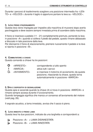 Page 147Durante i percorsi di trasferimento scegliere una posizione intermedia fra «LEN-
TO» e «VELOCE»; durante il taglio è opportuno portare la leva su «VELOCE».
3. L
EVA FRENO STAZIONAMENTO
Questa leva viene impiegata per impedire alla macchina di muoversi dopo averla
parcheggiata e deve essere sempre innestata prima di scendere dalla macchina.
Il freno si inserisce a pedale (11 - 21) completamente premuto, portando la leva
in posizione «A»; quando si solleva il piede dal pedale, questo rimane abbassato
e...