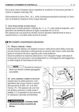 Page 148Se la lama viene innestata senza rispettare le condizioni di sicurezza previste, il
motore si spegne (vedi pag. 26).
Disinnestando la lama (Pos. «A»), viene contemporaneamente azionato un freno
che ne arresta la rotazione entro cinque secondi.
7. L
EVA REGOLAZIONE ALTEZZA TAGLIO
Questa leva ha sette posizioni indicate da «1» a «7» sulla relativa targhetta, corri-
spondenti ad altrettante altezze di taglio comprese fra 3 e 8 cm.
Per passare da una posizione all’altra occorre spostare lateralmente la leva...