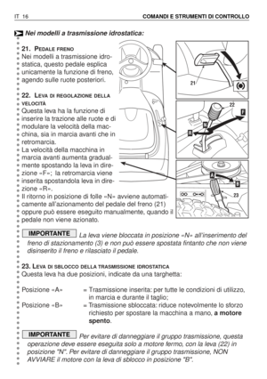 Page 149Nei modelli a trasmissione idrostatica:
21. P
EDALE FRENO
Nei modelli a trasmissione idro-
statica, questo pedale esplica
unicamente la funzione di freno,
agendo sulle ruote posteriori.
22. L
EVA DI REGOLAZIONE DELLA
VELOCITÀ
Questa leva ha la funzione di
inserire la trazione alle ruote e di
modulare la velocità della mac-
china, sia in marcia avanti che in
retromarcia.
La velocità della macchina in
marcia avanti aumenta gradual-
mente spostando la leva in dire-
zione «F»; la retromarcia viene
inserita...