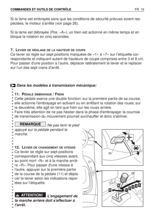 Page 16Si la lame est embrayée sans que les conditions de sécurité prévues soient res-
pectées, le moteur sarrête (voir page 26).
Si la lame est débrayée (Pos. «A»), un frein est actionné en même temps et en
bloque la rotation en cinq secondes.
7. L
EVIER DE RÉGLAGE DE LA HAUTEUR DE COUPE
Ce levier se règle sur sept positions marquées de «1» à «7» sur l’étiquette cor-
respondante et indiquant autant de hauteurs de coupe comprises entre 3 et 8 cm.
Pour passer dune position à l’autre, déplacer latéralement le...