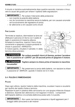 Page 160Il circuito si ripristina automaticamente dopo qualche secondo; ricercare e rimuo-
vere le cause del guasto per evitare il ripetersi delle segnalazioni.
Per evitare l’intervento della protezione:
–non invertire la polarità della batteria;
–non far funzionare la macchina senza la batteria, per non causare anomalie
nel funzionamento del regolatore di carica;
–far attenzione a non causare corto circuiti.
F
INELAVO R O
Terminata la rasatura, disinnestare la lama ed
effettuare il percorso di ritorno con il...