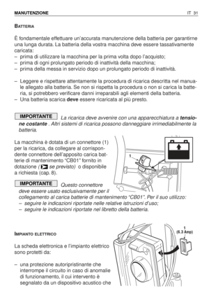 Page 164BATTERIA
È fondamentale effettuare un’accurata manutenzione della batteria per garantirne
una lunga durata. La batteria della vostra macchina deve essere tassativamente
caricata:
–prima di utilizzare la macchina per la prima volta dopo l’acquisto;
–prima di ogni prolungato periodo di inattività della macchina;
–prima della messa in servizio dopo un prolungato periodo di inattività.
–Leggere e rispettare attentamente la procedura di ricarica descritta nel manua-
le allegato alla batteria. Se non si...