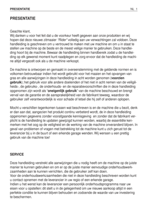 Page 178PRESENTATIE
Geachte klant,
Wij danken u voor het feit dat u de voorkeur heeft gegeven aan onze produkten en wij
hopen dat deze nieuwe zitmaaier “Rider”volledig aan uw verwachtingen zal voldoen. Deze
handleiding is geschreven om u vertrouwd te maken met uw machine en om u in staat te
stellen uw machine op de beste en de meest veilige manier te gebruiken. Deze handlei-
ding hoort bij de machine. Bewaar de handleiding binnen handbereik zodat u de handlei-
ding op elk gewenst moment kunt raadplegen en zorg...