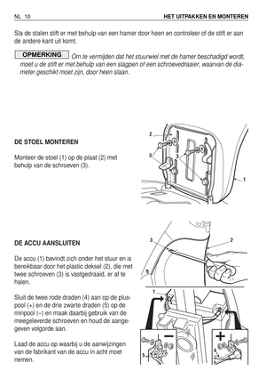 Page 187Sla de stalen stift er met behulp van een hamer door heen en controleer of de stift er aan
de andere kant uit komt.
Om te vermijden dat het stuurwiel met de hamer beschadigd wordt,
moet u de stift er met behulp van een slagpen of een schroevedraaier, waarvan de dia-
meter geschikt moet zijn, door heen slaan.
DE STOEL MONTEREN
Monteer de stoel (1) op de plaat (2) met
behulp van de schroeven (3).
DE ACCU AANSLUITEN
De accu (1) bevindt zich onder het stuur en is
bereikbaar door het plastic deksel (2), die...