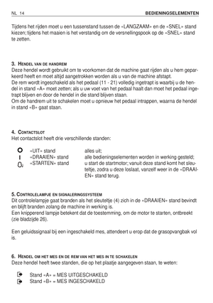 Page 191Tijdens het rijden moet u een tussenstand tussen de «LANGZAAM» en de «SNEL» stand
kiezen; tijdens het maaien is het verstandig om de versnellingspook op de «SNEL» stand
te zetten.
3. H
ENDEL VAN DE HANDREM
Deze hendel wordt gebruikt om te voorkomen dat de machine gaat rijden als u hem gepar-
keerd heeft en moet altijd aangetrokken worden als u van de machine afstapt.
De rem wordt ingeschakeld als het pedaal (11 - 21) volledig ingetrapt is waarbij u de hen-
del in stand «A» moet zetten; als u uw voet van...