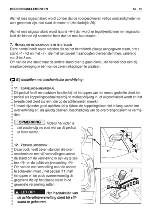 Page 192Als het mes ingeschakeld wordt zonder dat de voorgeschreven veilige omstandigheden in
acht genomen zijn, dan slaat de motor af (zie bladzijde 26).
Als het mes uitgeschakeld wordt (stand «A») dan wordt er tegelijkertijd een rem ingescha-
keld die binnen vijf seconden belet dat het mes kan draaien.
7. H
ENDEL OM DE MAAIHOOGTE IN TE STELLEN
Deze hendel heeft zeven standen die op het betreffende plaatje aangegeven staan, d.w.z.
stand «1» tot en met «7», die met net zoveel maaihoogten overeenstemmen,...