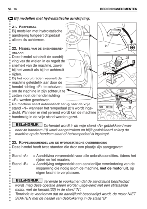 Page 193Bij modellen met hydrostatische aandrijving:
21. R
EMPEDAAL
Bij modellen met hydrostatische
aandrijving fungeert dit pedaal
alleen als achterrem.
22. H
ENDEL VAN DE SNELHEIDSRE-
GELAAR
Deze hendel schakelt de aandrij-
ving van de wielen in en regelt de
snelheid van de machine, zowel
bij het vooruit als bij het achteruit
rijden.
Bij het vooruit rijden versnelt de
machine geleidelijk aan door de
hendel richting «F» te schuiven;
om de machine in zijn achteruit te
zetten moet de hendel richting
«R» worden...