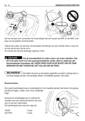 Page 195Zet het contact af en controleer het motoroliepeil dat zich tussen de MIN. en de MAX. inke-
ping van de peilstok moet bevinden.
Tijdens het vullen van de tank met brandstof met behulp van een trechter dient u erop toe
te zien dat de tank niet te vol is.
De inhoud van de tank bedraagt ongeveer 4 liter.
Om de brandstoftank te vullen moet u de motor uitzetten. Doe
dit in de open lucht of in een goed geventileerde ruimte. Denk er altijd aan dat
benzinedampen brandbaar zijn! GEEN OPEN VUUR IN DE BUURT VAN DE...