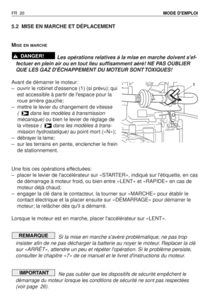 Page 215.2 MISE EN MARCHE ET DÉPLACEMENT
M
ISE EN MARCHE
Les opérations relatives à la mise en marche doivent sef-
fectuer en plein air ou en tout lieu suffisamment aéré! NE PAS OUBLIER
QUE LES GAZ DÉCHAPPEMENT DU MOTEUR SONT TOXIQUES!
Avant de démarrer le moteur:
–ouvrir le robinet dessence (1) (si prévu); qui
est accessible à partir de lespace pour la
roue arrière gauche;
–mettre le levier du changement de vitesse
(   dans les modèles à transmission
mécanique)ou bien le levier de réglage de
la vitesse (...