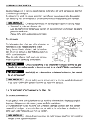 Page 204beveiligingssysteem in werking treedt slaat de motor af en dit wordt aangegeven door het
controlelampje dat uitgaat.
De stroomkring wordt na enkele seconden vanzelf weer ingeschakeld; stel de oorzaken
van de storing vast en verhelp deze om te voorkomen dat de signalering zich herhaalt.
Om te voorkomen dat het beveiligingssysteem in werking treedt:
–Verwissel de polen van de accu niet;
–Laat de machine niet zonder accu werken om storingen in de werking van de laadre-
gelaar te voorkomen;
–Pas op dat u...