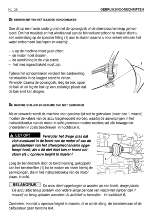 Page 205NL 28GEBRUIKSVOORSCHRIFTEN 
DEBINNENKANT VAN HET MAAIDEK SCHOONMAKEN
Doe dit op een harde ondergrond met de opvangbak of de steenbeschermkap gemon-
teerd. Om het maaidek en het windkanaal aan de binnenkant schoon te maken dient u
een waterslang op de speciale fitting (1) aan te sluiten waarna u voor enkele minuten het
water erdoorheen laat lopen en waarbij:
–u op de machine moet gaan zitten;
–de motor moet draaien;
–de aandrijving in de vrije stand;
–het mes ingeschakeld moet zijn.
Tijdens het...