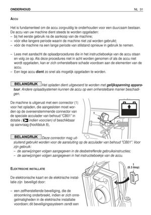 Page 208ACCU
Het is fundamenteel om de accu zorgvuldig te onderhouden voor een duurzaam bestaan.
De accu van uw machine dient steeds te worden opgeladen:
–bij het eerste gebruik na de aankoop van de machine;
–vóór elke langere periode waarin de machine niet zal worden gebruikt;
–vóór de machine na een lange periode van stilstand opnieuw in gebruik te nemen.
–Lees met aandacht de oplaadprocedures die in het instructieboekje van de accu staan
en volg ze op. Als deze procedures niet in acht worden genomen of als de...