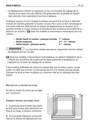 Page 24–le déplacement s’obtient en agissant sur les commandes de reglage de la
vitesse et en ayant soin de relâcher très graduellement la pédale en faisant
bien attention (voir explications fournies ci-dessus).
Embrayer toujours la lame lorsque le plateau est situé tout en haut et atteindre
ensuite de manière graduelle la hauteur voulue. Pour avoir un bon ramassage et
une tonte uniforme, sélectionner la vitesse de déplacement en fonction de la
quantité d’herbe à couper (hauteur et densité) et des conditions...