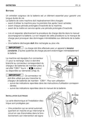 Page 32BATTERIE
Un entretien soigneux de la batterie est un élément essentiel pour garantir une
longue durée de vie.
La batterie de votre machine doit impérativement être chargée:
–avant d’utiliser la machine pour la première fois après l’avoir achetée;
–avant chaque période prolongée d’inactivité de la machine;
–avant de la mettre en service après une période prolongée d’inactivité.
–Lire et respecter attentivement la procédure de charge décrite dans le manuel
accompagnant la batterie. Le non-respect de cette...