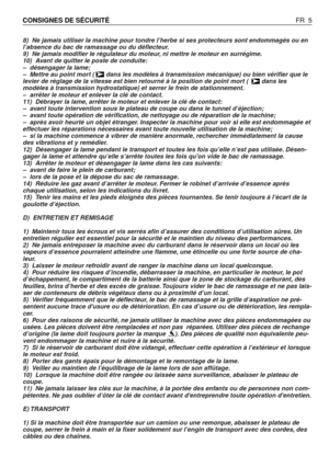 Page 68) Ne jamais utiliser la machine pour tondre l’herbe si ses protecteurs sont endommagés ou en
l’absence du bac de ramassage ou du déflecteur.
9) Ne jamais modifier le régulateur du moteur, ni mettre le moteur en surrégime.
10) Avant de quitter le poste de conduite:
–désengager la lame;
–Mettre au point mort (  dans les modèles à transmission mécanique) ou bien vérifier que le
levier de réglage de la vitesse est bien retourné à la position de point mort (   dans les
modèles à transmission hydrostatique)...