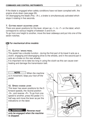 Page 60If the blade is engaged when safety conditions have not been complied with, the
engine shuts down (see page 26).
On disengaging the blade (Pos. «A»), a brake is simultaneously activated which
stops it rotating in five seconds.
7. C
UTTING HEIGHT ADJUSTING LEVER
There are seven positions for this lever, shown as «1» to «7» on the label, which
correspond to various heights of between 3 and 8 cm.
To go from one height to another, move the lever sideways and put into one of the
seven notches.
For mechanical...