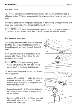 Page 78CHANGING BELTS
The motion from the engine to the rear axle and from the motor to the blade is
obtained by two “V” belts, whose duration largely depends on how the machine is
used.
Replacing belts is quite complicated because of dismantling and adjustments and
must only be carried out by a Licensed Service Centre.
Belts must always be replaced as soon as they are seen to
be worn! ALWAYS USE MANUFACTURER’S GENUINE SPARE BELTS!
C
UTTING DECK ADJUSTMENT
The cutting deck should be properly adjusted
to obtain...