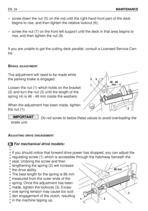 Page 79–screw down the nut (5) on the rod until the right-hand front part of the deck
begins to rise, and then tighten the relative locknut (6);
–screw the nut (7) on the front left support until the deck in that area begins to
rise, and then tighten the nut (8)
If you are unable to get the cutting deck parallel, consult a Licensed Service Cen-
tre.
B
RAKE ADJUSTMENT
The adjustment will need to be made while
the parking brake is engaged.
Loosen the nut (1) which holds on the bracket
(2) and turn the nut (3)...