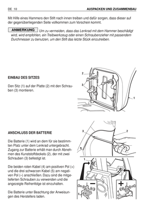 Page 99Mit Hilfe eines Hammers den Stift nach innen treiben und dafür sorgen, dass dieser auf
der gegenüberliegenden Seite vollkommen zum Vorschein kommt.
Um zu vermeiden, dass das Lenkrad mit dem Hammer beschädigt
wird, wird empfohlen, ein Treibwerkzeug oder einen Schraubenzieher mit passendem
Durchmesser zu benutzen, um den Stift das letzte Stück einzutreiben.
EINBAU DES SITZES
Den Sitz (1) auf der Platte (2) mit den Schrau-
ben (3) montieren.
ANSCHLUSS DER BATTERIE
Die Batterie (1) wird an dem für sie...