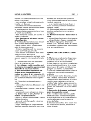 Page 133richiede una particolare attenzione. Per
evitare ribaltamenti: 
– non arrestarsi o ripartire bruscamente
in salita o in discesa;
– innestare dolcemente la trazione e
mantenere sempre la trasmissione inseri-
ta, specialmente in discesa;
– la velocità deve essere ridotta sui pen-
dii e nelle curve strette;
– fare attenzione ai dossi, alle cunette e
ai pericoli nascosti;
–non  tagliare mai nel senso trasver-
sale del pendio;
6) Prestare attenzione trainando dei cari-
chi o usando attrezzature pesanti:
– per...