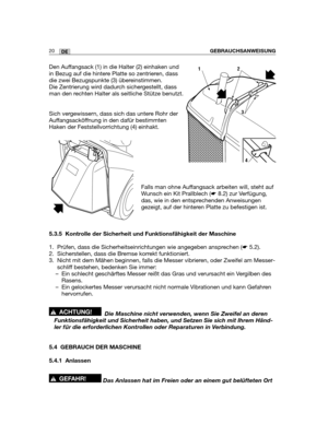 Page 2220DEGEBRAUCHSANWEISUNG
Den Auffangsack (1) in die Halter (2) einhaken und
in Bezug auf die hintere Platte so zentrieren, dass
die zwei Bezugspunkte (3) übereinstimmen.
Die Zentrierung wird dadurch sichergestellt, dass
man den rechten Halter als seitliche Stütze benutzt.
Sich vergewissern, dass sich das untere Rohr der
Auffangsacköffnung in den dafür bestimmten
Haken der Feststellvorrichtung (4) einhakt.
Falls man ohne Auffangsack arbeiten will, steht auf
Wunsch ein Kit Prallblech (☛8.2) zur Verfügung,...