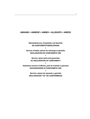 Page 213ANHANG • ANNEXE • ANNEX • ALLEGATO • ANEXO
Werkstattservice, Ersatzteile und Garantie
EG-KONFORMITÄTSERKLÄRUNG
•
Service d’atelier, pièces de rechange et garantie
DECLARATION DE CONFORMITE CEE
•
Service, spare parts and guarantee
EC DECLARATION OF CONFORMITY
•
Assistenza tecnica d’officina, parti di ricambio e garanzia
DICHIARAZIONE DI CONFORMITÀ CEE
•
Servicio, piezas de repuesto y garantía
DECLARACIÓN “CE” DE CONFORMIDAD
1 