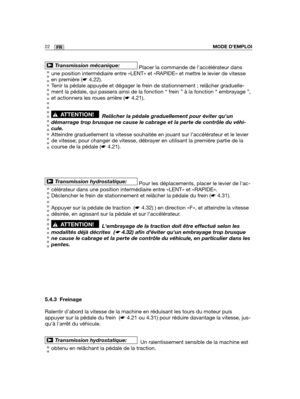 Page 6622FRMODE D’EMPLOI
Placer la commande de laccélérateur dans
une position intermédiaire entre «LENT» et «RAPIDE» et mettre le levier de vitesse
en première (☛4.22).
Tenir la pédale appuyée et dégager le frein de stationnement ; relâcher graduelle-
ment la pédale, qui passera ainsi de la fonction “ frein ” à la fonction “ embrayage ”,
et actionnera les roues arrière (☛4.21).
Relâcher la pédale graduellement pour éviter quun
démarrage trop brusque ne cause le cabrage et la perte de contrôle\
 du véhi-
cule....