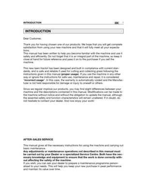 Page 87Dear Customer,
Thank you for having chosen one of our products. We hope that you will get complete
satisfaction from using your new machine and that it will fully meet all your expecta-
tions.
This manual has been written to help you become familiar with the machine and use it
safely and efficiently. Do not forget that it is an integral part of the machine, so keep it
close at hand for future reference and pass it on to the purchaser if you sell the
machine.
This new lawn tractor has been designed and...