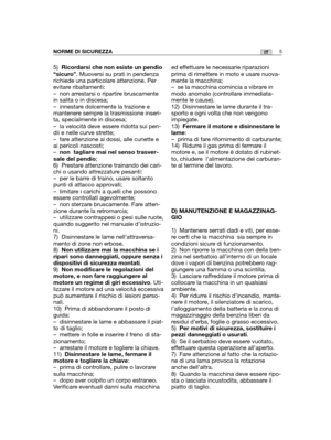 Page 1335)Ricordarsi che non esiste un pendio
“sicuro”. Muoversi su prati in pendenza
richiede una particolare attenzione. Per
evitare ribaltamenti: 
– non arrestarsi o ripartire bruscamente
in salita o in discesa;
– innestare dolcemente la trazione e
mantenere sempre la trasmissione inseri-
ta, specialmente in discesa;
– la velocità deve essere ridotta sui pen-
dii e nelle curve strette;
– fare attenzione ai dossi, alle cunette e
ai pericoli nascosti;
–non  tagliare mai nel senso trasver-
sale del pendio;
6)...