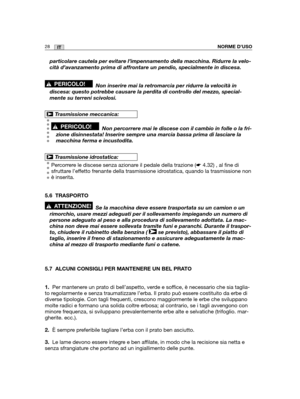 Page 15628ITNORME D’USO
particolare cautela per evitare l’impennamento della macchina. Ridurr\
e la velo-
cità d’avanzamento prima di affrontare un pendio, specialmente in \
discesa.
Non inserire mai la retromarcia per ridurre la velocità in
discesa: questo potrebbe causare la perdita di controllo del mezzo, spec\
ial-
mente su terreni scivolosi.
Non percorrere mai le discese con il cambio in folle o la fri-
zione disinnestata! Inserire sempre una marcia bassa prima di lasciare l\
a
macchina ferma e...