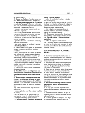 Page 175en punto muerto.
4)No corte el césped en terrenos con
una inclinación superior a 10° (17%).
5)Recuerde siempre que no existe una
pendiente “segura”. Moverse sobre pra-
dos con pendientes requiere una atención
particular. Para evitar vuelcos: 
– no pare o arranque bruscamente en
subidas o bajadas;
– accionar suavemente el embrague y
mantener siempre una marcha engrana-
da, especialmente en las bajadas;
– disminuir la velocidad en pendientes y
curvas cerradas;
– prestar atención a badenes, cunetas y...